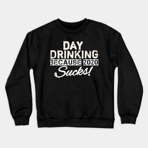 Day drinking because 2020 sucks funny day drinking gift Crewneck Sweatshirt by DODG99